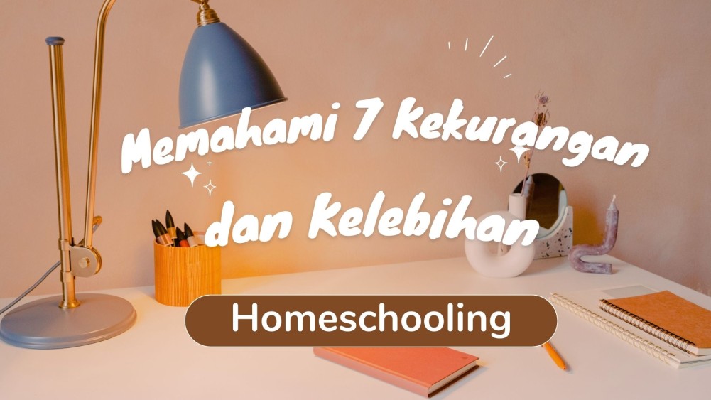 Memahami 7 Kekurangan dan Kelebihan Homeschooling