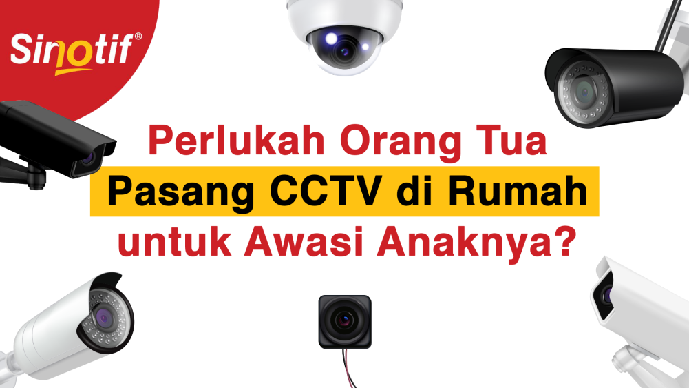 Perlukah Orang Tua Pasang CCTV di Rumah untuk Awasi Anaknya?