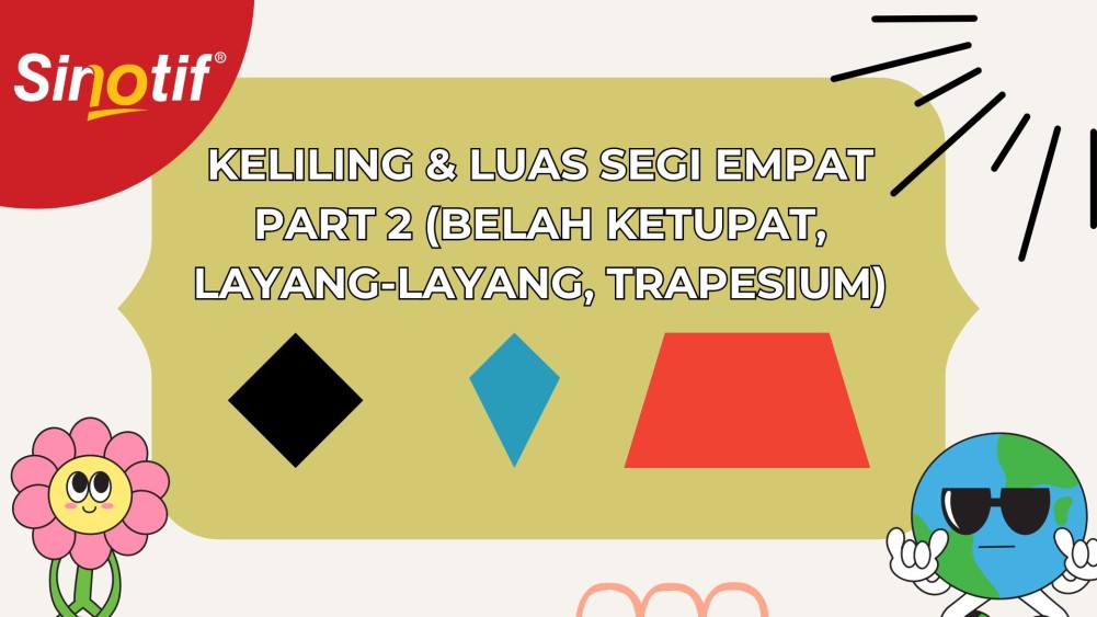 KELILING & LUAS SEGI EMPAT (BELAH KETUPAT, LAYANG-LAYANG, TRAPESIUM)